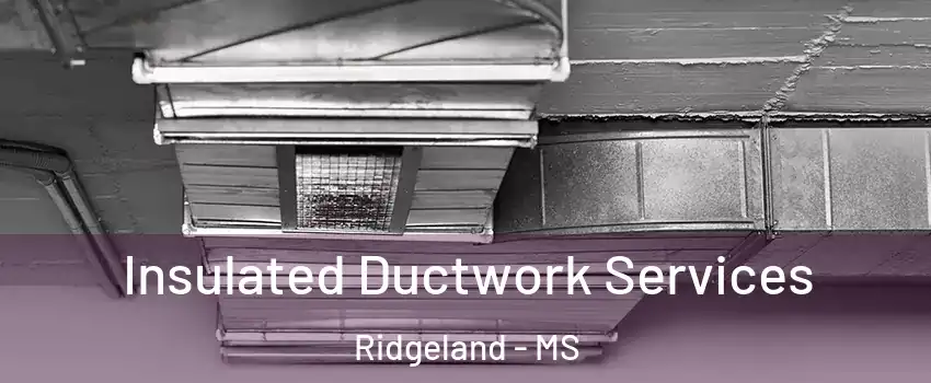  Insulated Ductwork Services Ridgeland - MS
