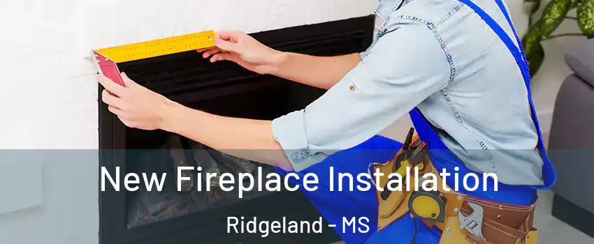  New Fireplace Installation Ridgeland - MS