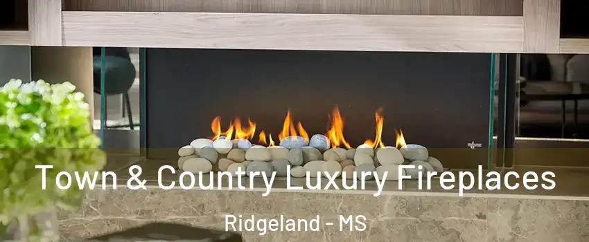  Town & Country Luxury Fireplaces Ridgeland - MS