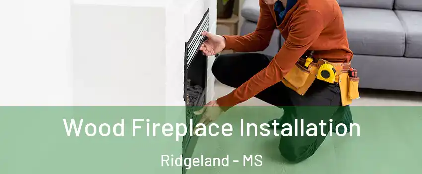  Wood Fireplace Installation Ridgeland - MS