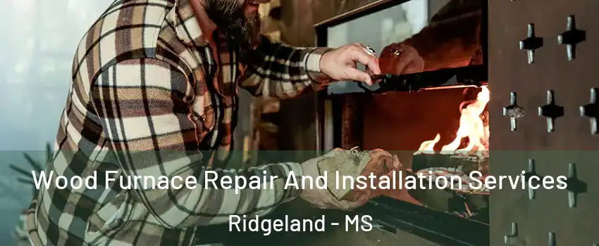  Wood Furnace Repair And Installation Services Ridgeland - MS